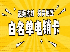 电销选择什么卡？什么叫白名单电销卡？